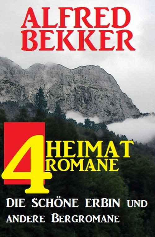 Cover of the book 4 Alfred Bekker Heimatromane: Die schöne Erbin und andere Bergromane by Alfred Bekker, Alfredbooks