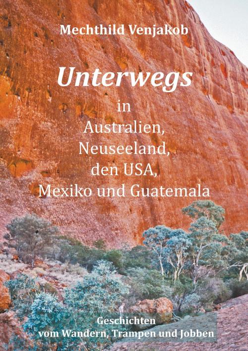 Cover of the book Unterwegs in Australien, Neuseeland, den USA, Mexiko und Guatemala by Mechthild Venjakob, Books on Demand