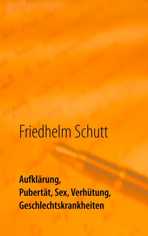 Cover of the book Aufklärung, Pubertät, Sex, Verhütung, Krankheiten by Friedhelm Schutt, Books on Demand