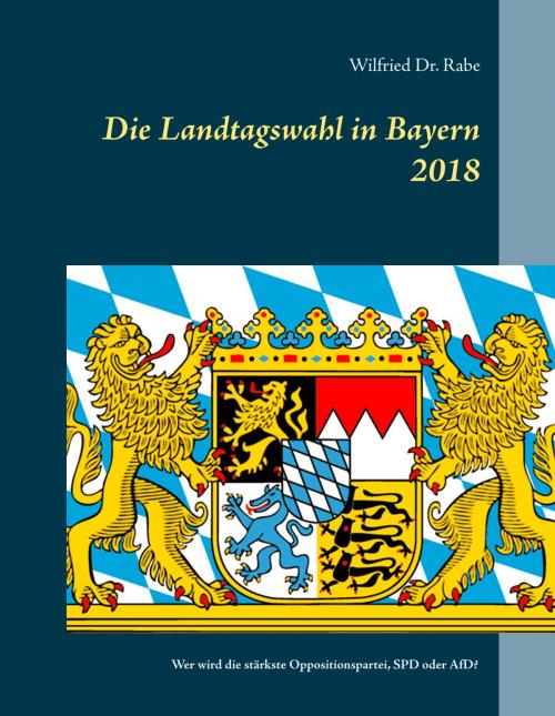 Cover of the book Die Landtagswahl in Bayern 2018 by Wilfried Rabe, Books on Demand