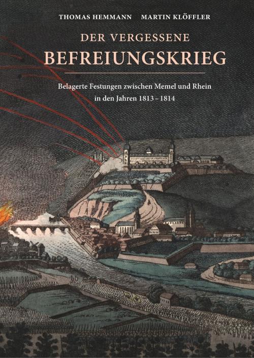 Cover of the book Der vergessene Befreiungskrieg: Belagerte Festungen zwischen Memel und Rhein in den Jahren 1813-1814 by Thomas Hemmann, Martin Klöffler, Books on Demand