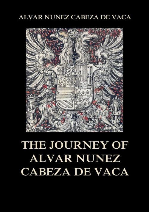 Cover of the book The Journey of Alvar Nuñez Cabeza De Vaca by Alvar Nuñez Cabeza De Vaca, Jazzybee Verlag