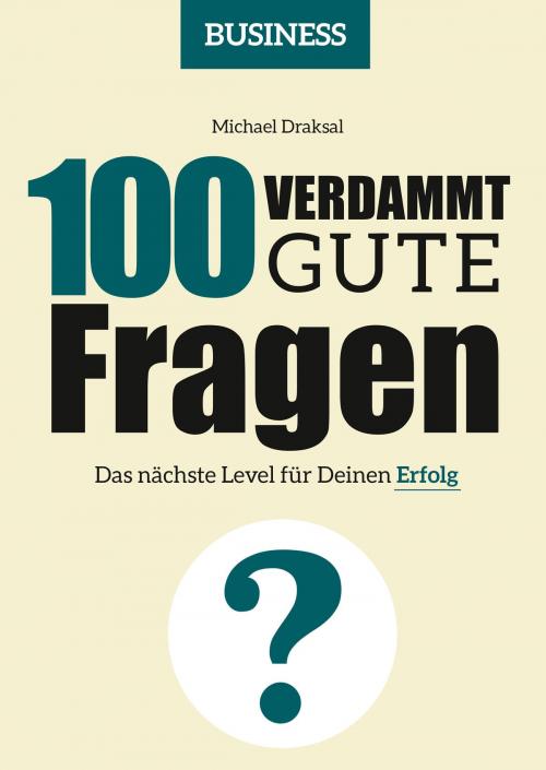 Cover of the book 100 Verdammt gute Fragen – BUSINESS by Michael Draksal, Draksal Fachverlag