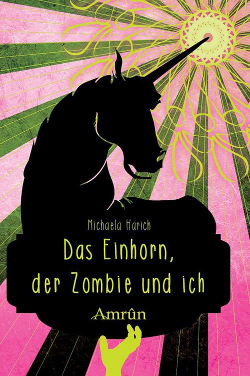 Cover of the book Das Einhorn, der Zombie und ich by Michaela Harich, Amrûn Verlag
