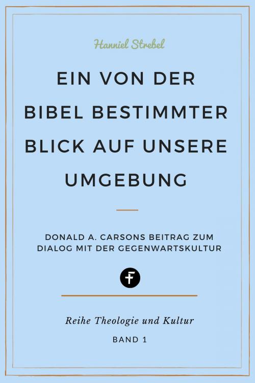 Cover of the book Ein von der Bibel bestimmter Blick auf unsere Umgebung by Hanniel Strebel, Folgen Verlag