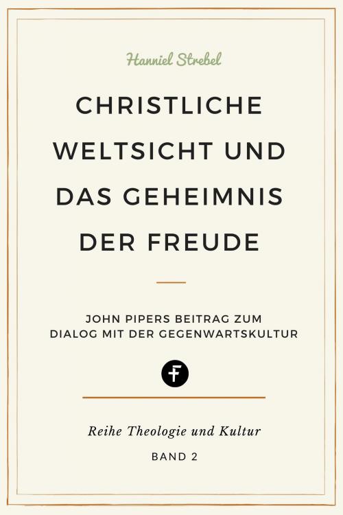 Cover of the book Christliche Weltsicht und das Geheimnis der Freude by Hanniel Strebel, Folgen Verlag