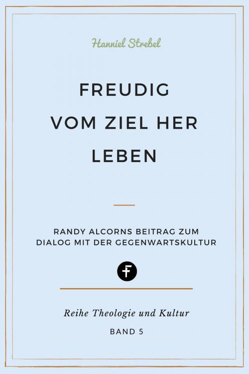 Cover of the book Freudig vom Ziel her leben by Hanniel Strebel, Folgen Verlag