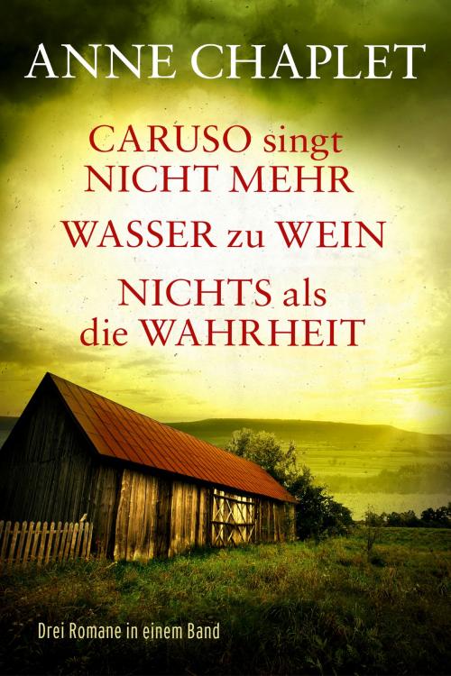 Cover of the book Caruso singt nicht mehr / Wasser zu Wein / Nichts als die Wahrheit - Drei Romane in einem Band by Anne Chaplet, Edel Elements