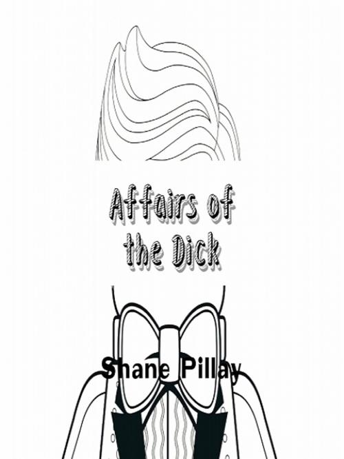 Cover of the book Affairs of the Dick by Shane Pillay, XinXii-GD Publishing