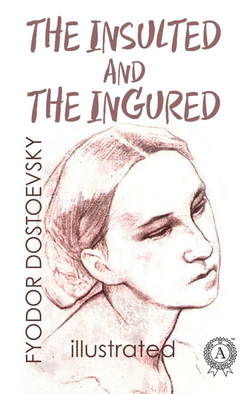 Cover of the book The Insulted and the Ingured by Fyodor Dostoevsky, Nataliia Borisova, Constance Garnett, Strelbytskyy Multimedia Publishing
