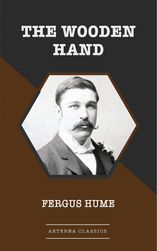 Cover of the book The Wooden Hand by Fergus Hume, Aeterna Classics
