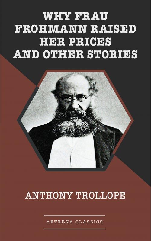 Cover of the book Why Frau Frohmann Raised Her Prices and Other Stories by Anthony Trollope, Aeterna Classics