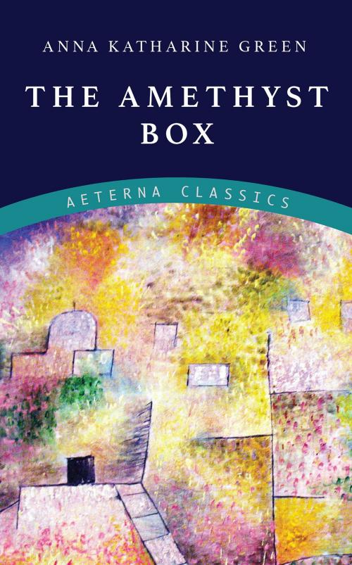 Cover of the book The Amethyst Box by Anna Katharine Green, Aeterna Classics