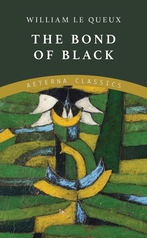 Cover of the book The Bond of Black by William Le Queux, Aeterna Classics