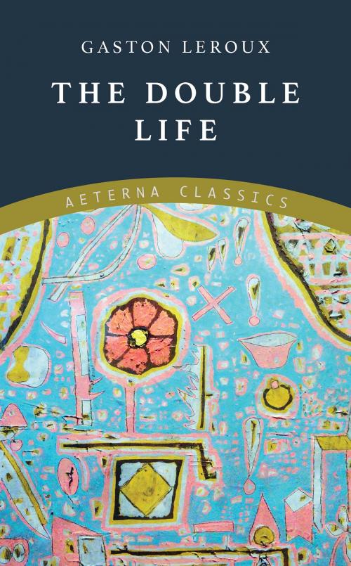 Cover of the book The Double Life by Gaston Leroux, Aeterna Classics