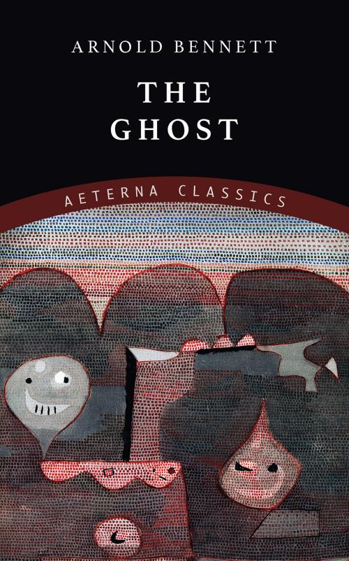 Cover of the book The Ghost by Arnold Bennett, Aeterna Classics