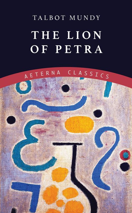 Cover of the book The Lion of Petra by Talbot Mundy, Aeterna Classics