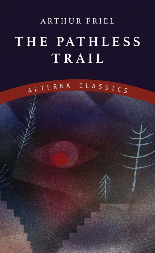 Cover of the book The Pathless Trail by Arthur Friel, Aeterna Classics