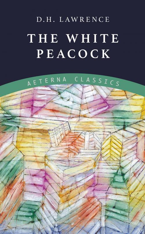 Cover of the book The White Peacock by D. H. Lawrence, Aeterna Classics