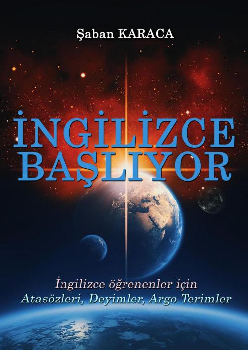 Cover of the book İngilizce Başlıyor - Atasözleri, Deyimler ve Argo İfadeler by Şaban KARACA, Şaban KARACA