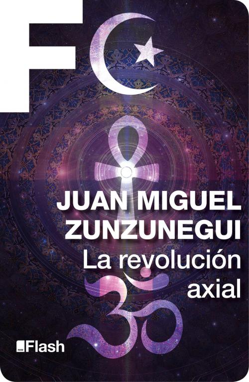 Cover of the book La revolución axial (La revolución humana. Una historia de la civilización 3) by Juan Miguel Zunzunegui, Penguin Random House Grupo Editorial México