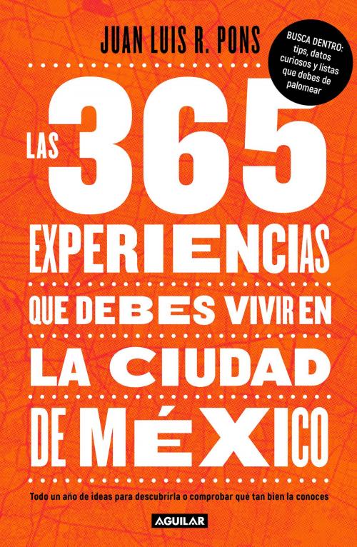 Cover of the book Las 365 experiencias que debes vivir en la Ciudad de México by Juan Luis R. Pons, Penguin Random House Grupo Editorial México