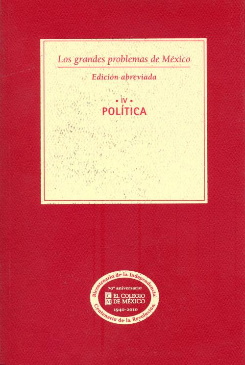 Cover of the book Los grandes problemas de México. Edición Abreviada. Política. T-IV by El Colegio de México, El Colegio de México