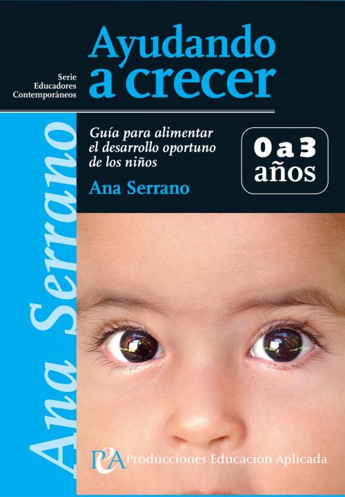 Cover of the book Ayudando a crecer 0 a 3 años by Ana Serrano, Producciones Educación Aplicada