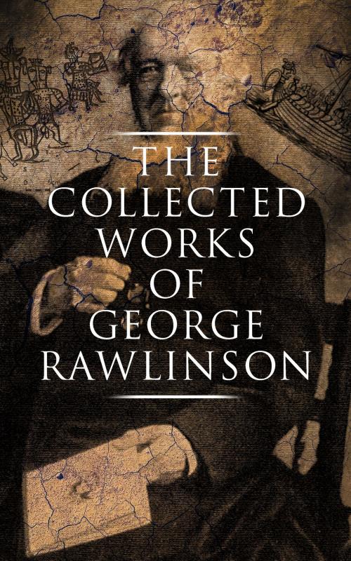 Cover of the book The Collected Works of George Rawlinson by George Rawlinson, e-artnow