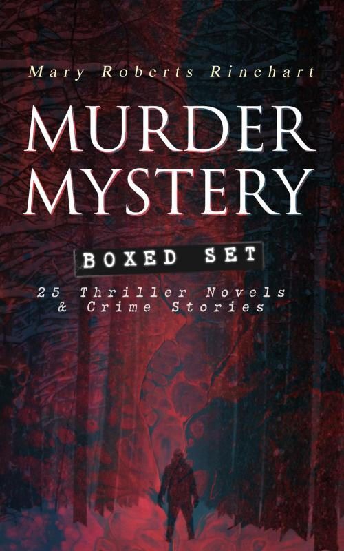 Cover of the book MURDER MYSTERY Boxed Set: 25 Thriller Novels & Crime Stories by Mary Roberts Rinehart, e-artnow