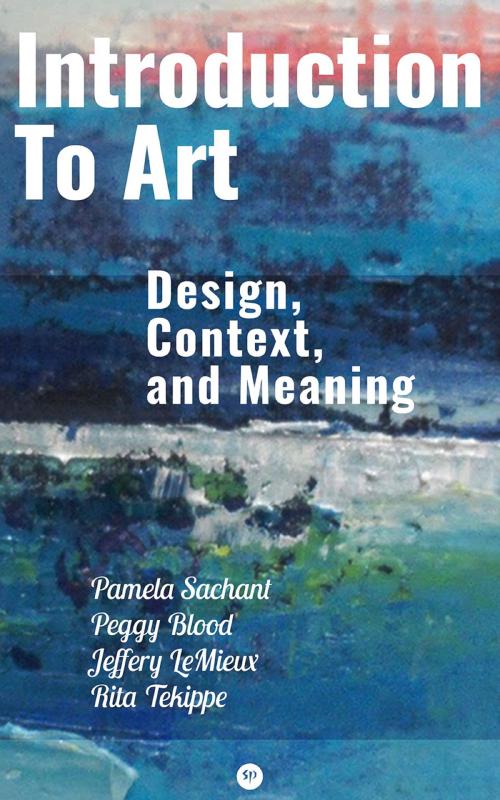 Cover of the book Introduction to Art: Design, Context, and Meaning by Pamela Sachant, Peggy Blood, Jeffery LeMieux, Rita Tekippe, Studium Publishing