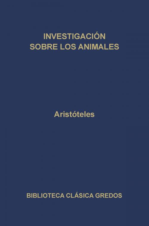 Cover of the book Investigación sobre los animales by Aristóteles, Gredos