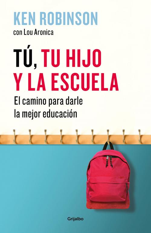 Cover of the book Tú, tu hijo y la escuela by Sir Ken Robinson, Penguin Random House Grupo Editorial España