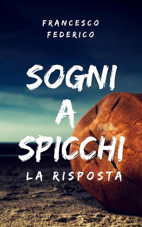 Cover of the book Sogni a Spicchi - La Risposta by Francesco Federico, Youcanprint