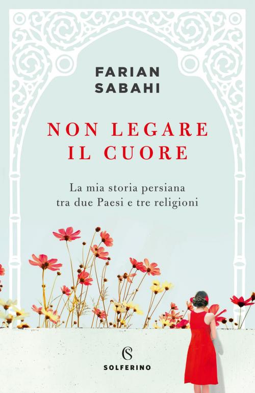 Cover of the book Non legare il cuore by Farian Sabahi, Solferino
