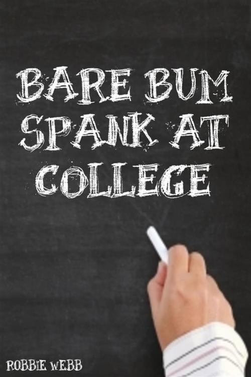 Cover of the book Bare Bum Spank At College by Robbie Webb, Robbie Webb