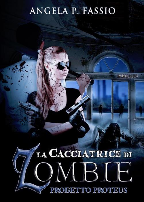 Cover of the book La cacciatrice di zombie. Progetto Proteus [Vol. II] by Angela P. Fassio, Angela P. Fassio