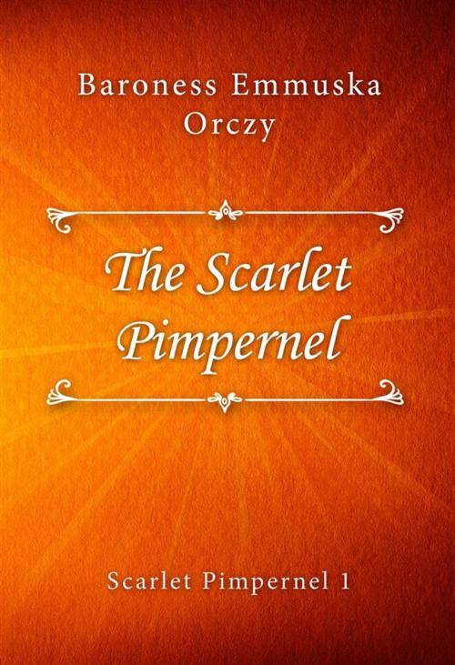 Cover of the book The Scarlet Pimpernel by Baroness Emmuska Orczy, Classica Libris