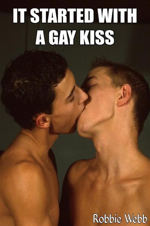Cover of the book It Started With A Gay Kiss by Robbie Webb, Robbie Webb