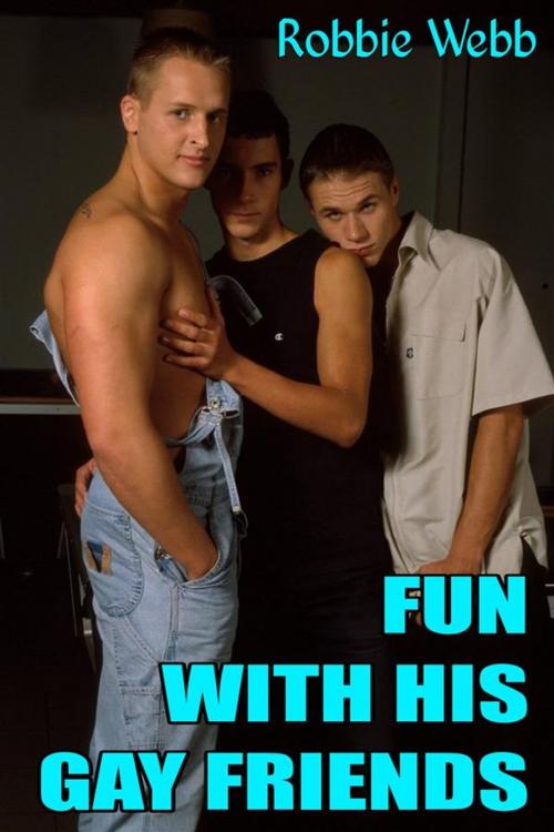 Cover of the book Fun With His Gay Friends by Robbie Webb, Robbie Webb
