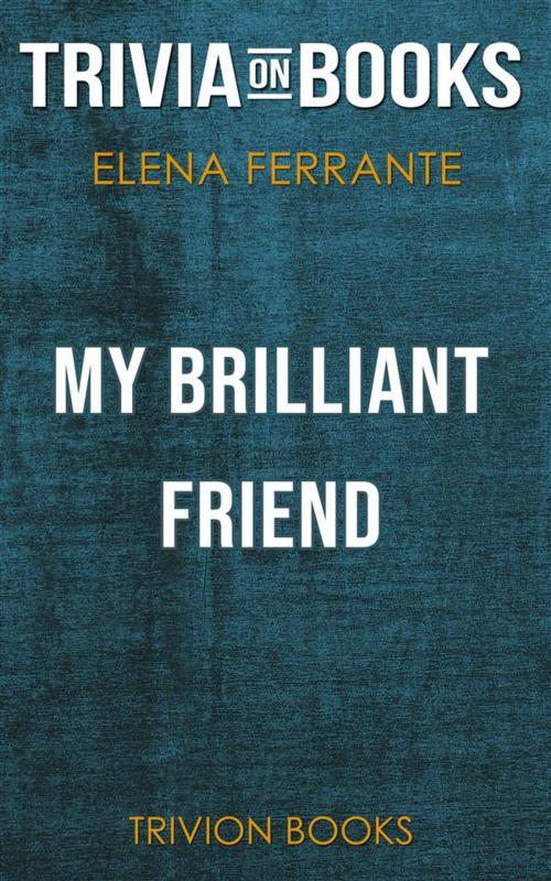 Cover of the book My Brilliant Friend by Elena Ferrante (Trivia-On-Books) by Trivion Books, Trivion Books