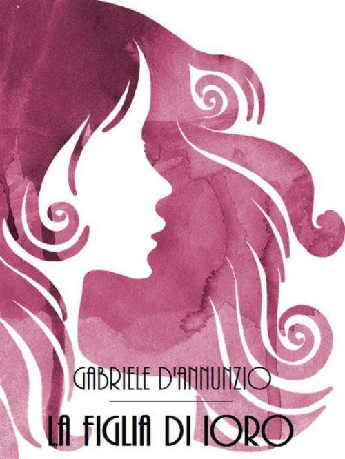 Cover of the book La figlia di Iorio by Gabriele D'Annunzio, Bauer Books