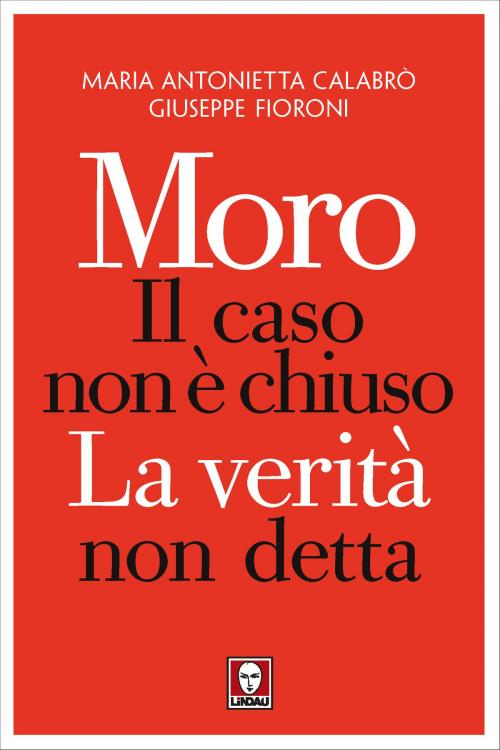 Cover of the book Moro, il caso non è chiuso by Maria Antonietta Calabrò, Giuseppe Fioroni, Lindau