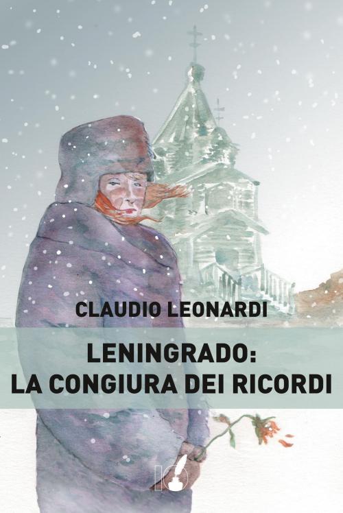 Cover of the book Leningrado: la congiura dei ricordi by Claudio Leonardi, Io Scrittore