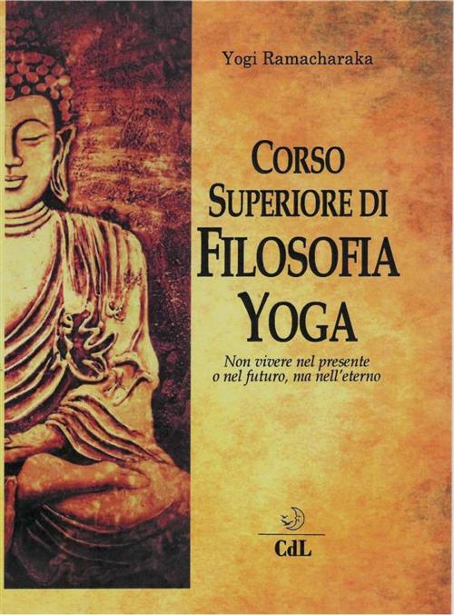 Cover of the book Corso Superiore di Filosofia Yoga by Yogi Ramacharaka, Edizioni Cerchio della Luna