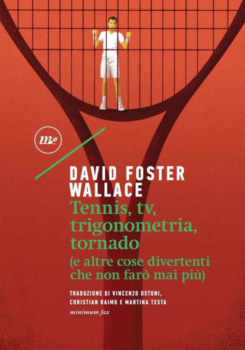 Cover of the book Tennis, tv, trigonometria, tornado (e altre cose divertenti che non farò mai più) by David Foster Wallace, minimum fax