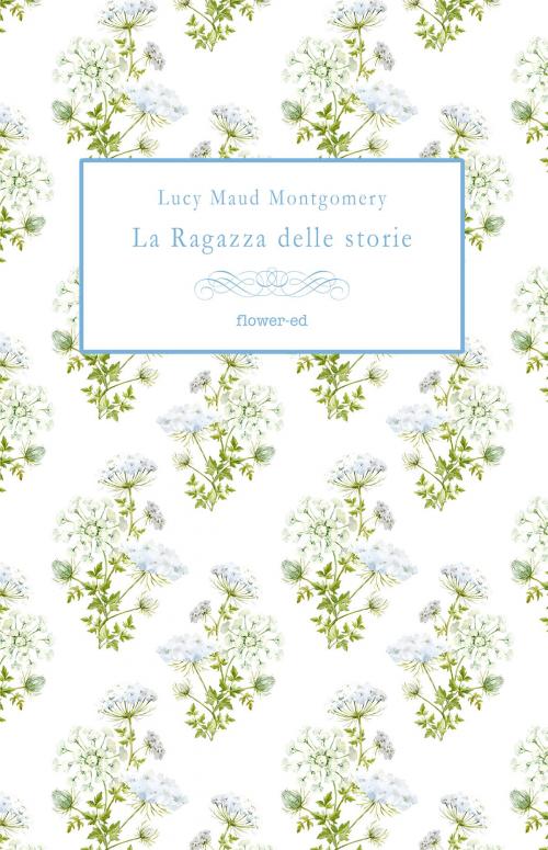 Cover of the book La Ragazza delle storie by Lucy Maud Montgomery, flower-ed