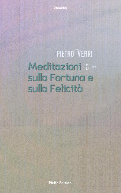 Cover of the book Meditazioni sulla Fortuna e sulla Felicità by Pietro Verri, Fabrizio Pinna, Pieffe Edizioni