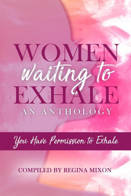 Cover of the book Women Waiting to Exhale: You Have Permission to Exhale by Courtney N. Williams, Felonesecia West, Kinedia Brown-Diggs, Lattreta White, Raven M. Hunter, Roz Roberts, Tiffany W. Washington, Regina Mixon
