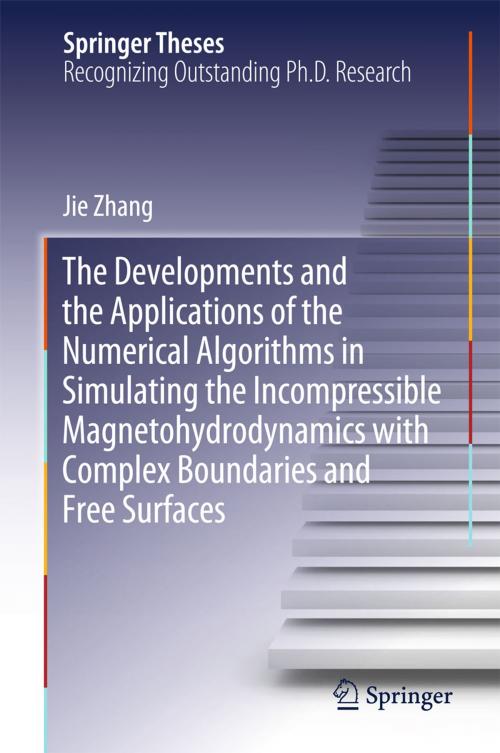 Cover of the book The Developments and the Applications of the Numerical Algorithms in Simulating the Incompressible Magnetohydrodynamics with Complex Boundaries and Free Surfaces by Jie Zhang, Springer Singapore